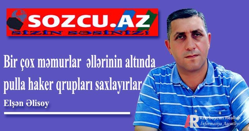 Sozcu.az saytını da vurdular - Elşən Əlisoy: Bu məmur özbaşınalığıdır